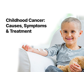 Childhood Cancer Symptoms, Risk Factors and Treatment